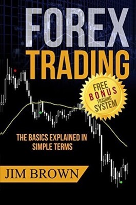 Forex Trading: The Basics Explained in Simple Terms - Jim Brown